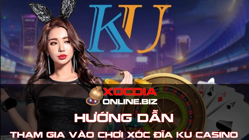 Hướng dẫn tham gia vào chơi xóc đĩa ku casino