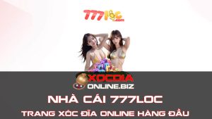 777loc - Trang xóc đĩa online hàng đầu Việt Nam hiện nay