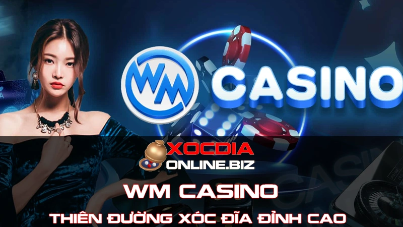 Đôi nét tổng quan chung về sòng bài WM casino 