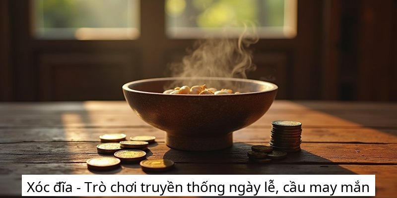 Xóc đĩa - Trò chơi truyền thống ngày lễ, cầu may mắn